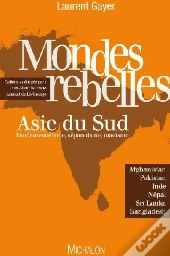 Mondes Rebelles ; Asie Du Sud, Afghanistan, Pakistan, Inde, Népal, Sri-Lanka