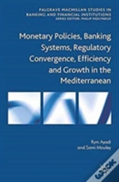 Monetary Policies, Banking Systems, Regulatory Convergence, Efficiency And Growth In The Mediterranean