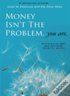 Money Isn'T The Problem, You Are