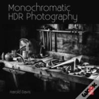 Monochromatic Hdr Photography: Shooting And Processing Black & White High Dynamic Range Photos