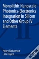 Monolithic Nanoscale Photonics-Electronics Integration In Silicon And Other Group Iv Elements