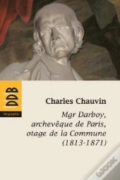 Monseigneur Darboy, Archevêque De Paris, Otage De La Commune (1813-1871)