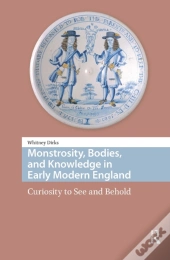 Monstrosity, Bodies, And Knowledge In Early Modern England