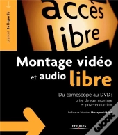 Montage Vidéo Et Audio Libre ;Du Caméscope Au Dvd : Prise De Vue, Montage, Post-Production