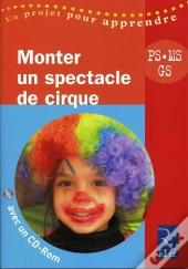 Monter Un Spectacle De Cirque ; Petite, Moyenne Et Grande Section