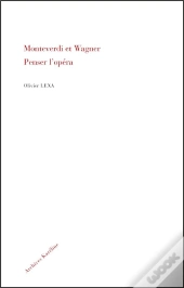 Monteverdi Et Wagner ; Penser L'Opéra