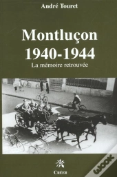 Montlucon 1940-1944 ; La Memoire Retrouvee
