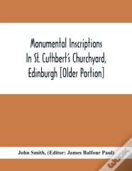 Monumental Inscriptions In St. Cuthbert'S Churchyard, Edinburgh (Older Portion)