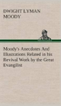 Moody'S Anecdotes And Illustrations Related In His Revival Work By The Great Evangilist - Preview