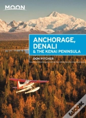 Moon Anchorage, Denali & The Kenai Peninsula (Third Edition)