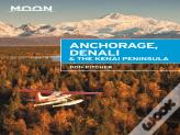 Moon Anchorage, Denali & The Kenai Peninsula (Third Edition)