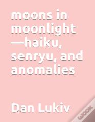 Moons In Moonlight-Haiku, Senryu, And Anomalies