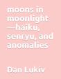 Moons In Moonlight-Haiku, Senryu, And Anomalies - Preview
