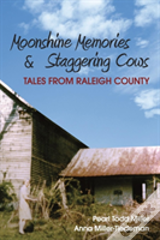 Moonshine Memories & Staggering Cows: Tales From Raleigh County