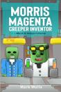 Morris Magenta: Creeper Inventor  Book 1 - Preview