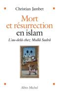 Mort Et Résurrection En Islam ; L'Au-Delà Chez Mullâ Sadrâ