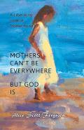 Mothers Can'T Be Everywhere, But God Is