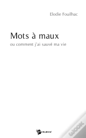 Mots À Maux ; Ou Comment J'Ai Sauvé Ma Vie