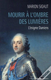 Mourir À L'Ombre Des Lumières ; L'Énigme Damiens