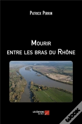 Mourir Entre Les Bras Du Rhône