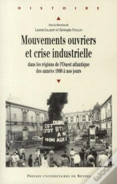 Mouvements Ouvriers Et Crise Industrielle ; Dans Les Régions De L'Ouest Atlantique Des Années 1960 À Nos Jours
