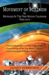 Movement Of Stillness: As Revealed In The New Mayan Calendar-Post 2012