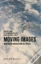 Moving Images Â€“ Mediating Migration As Crisis