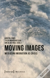 Moving Images Â€“ Mediating Migration As Crisis