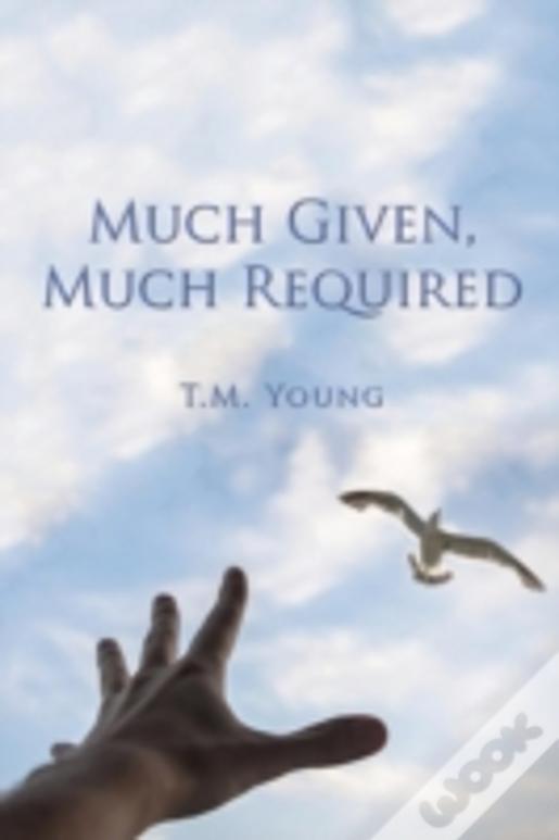 Much Given, Much Required