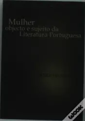 Mulher - Objecto e Sujeito da Literatura Portuguesa