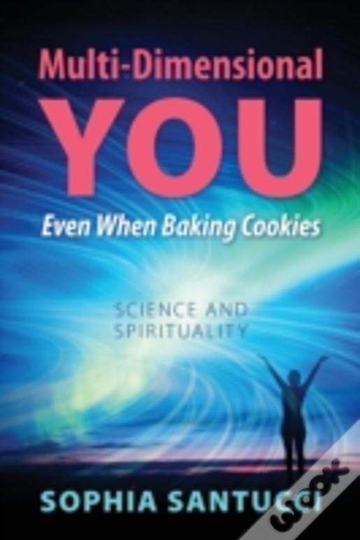 Multi-Dimensional You Even When Baking Cookies: Science And Spirituality