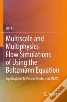 Multiscale And Multiphysics Flow Simulations Of Using The Boltzmann Equation