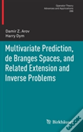 Multivariate Prediction, De Branges Spaces, And Related Extension And Inverse Problems