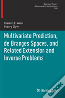 Multivariate Prediction, De Branges Spaces, And Related Extension And Inverse Problems