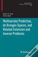 Multivariate Prediction, De Branges Spaces, And Related Extension And Inverse Problems