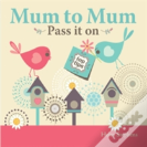 Mum To Mum, Pass It On