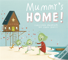 Mummy'S Home!