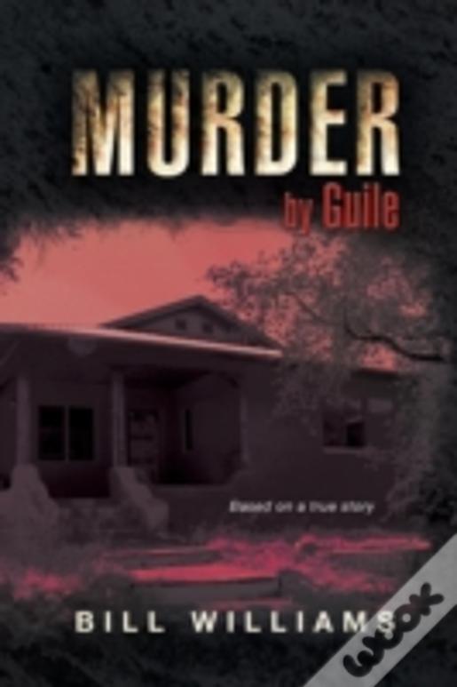 Murder By Guile: Based On A True Story