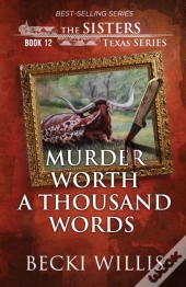 Murder Worth A Thousand Words (The Sisters, Texas Mystery Series Book 12)