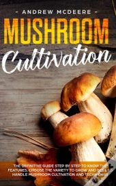 Mushroom Cultivation: The Definitive Gui