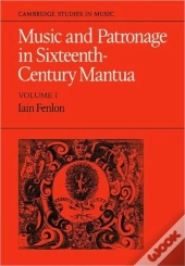 Music And Patronage In Sixteenth-Century Mantua: Volume 1