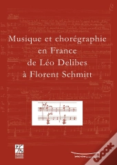 Musique Et Chorégraphie En France ; De Léo Delibes À Florent Schmitt