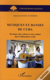 Musiques Et Danses De Cuba ; Héritages Afro-Cubain Et Euro-Cubain Dans L'Affirmation Créole