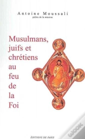 Musulmans, Juifs Et Chrétiens Au Feu De La Foi