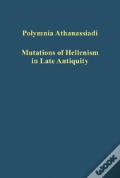 Mutations Of Hellenism In Late Antiquity