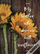 My Brother Who Dances With Sunflowers