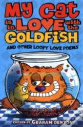 My Cat Is In Love With The Goldfish And Other Loopy Love Poems