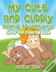My Cute And Cuddly Animal Adventures Super Fun Coloring Book
