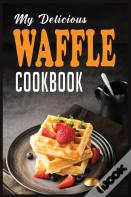 My Delicious Waffle Cookbook