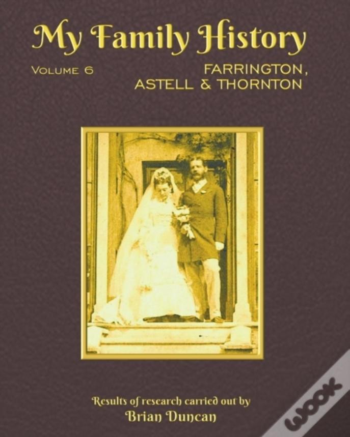 My Family History: Volume 6: Farrington, Astell & Thornton